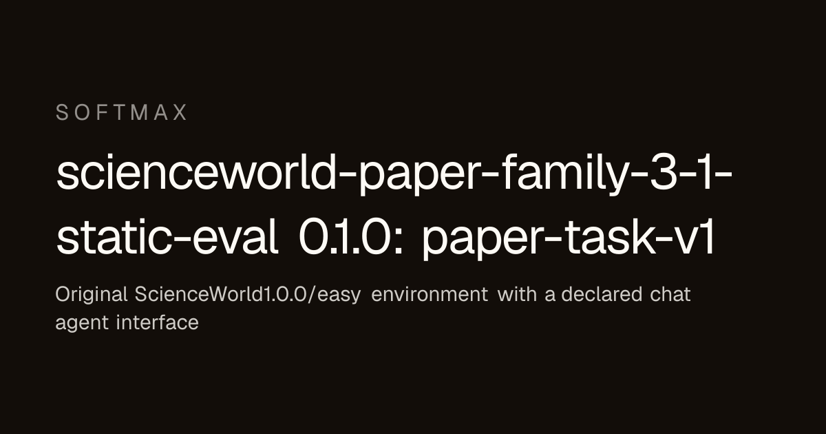 scienceworld-paper-family-3-1-static-eval 0.1.0: paper-task-v1 · Softmax